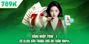 Đăng Nhập 789K - 1 Cú Click Vào Trang Chủ An Toàn 100%