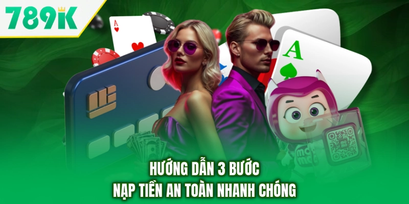 Hướng dẫn 3 bước nạp tiền an toàn nhanh chóng