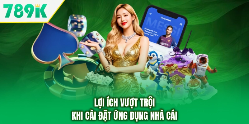 Lợi ích vượt trội khi cài đặt ứng dụng nhà cái
